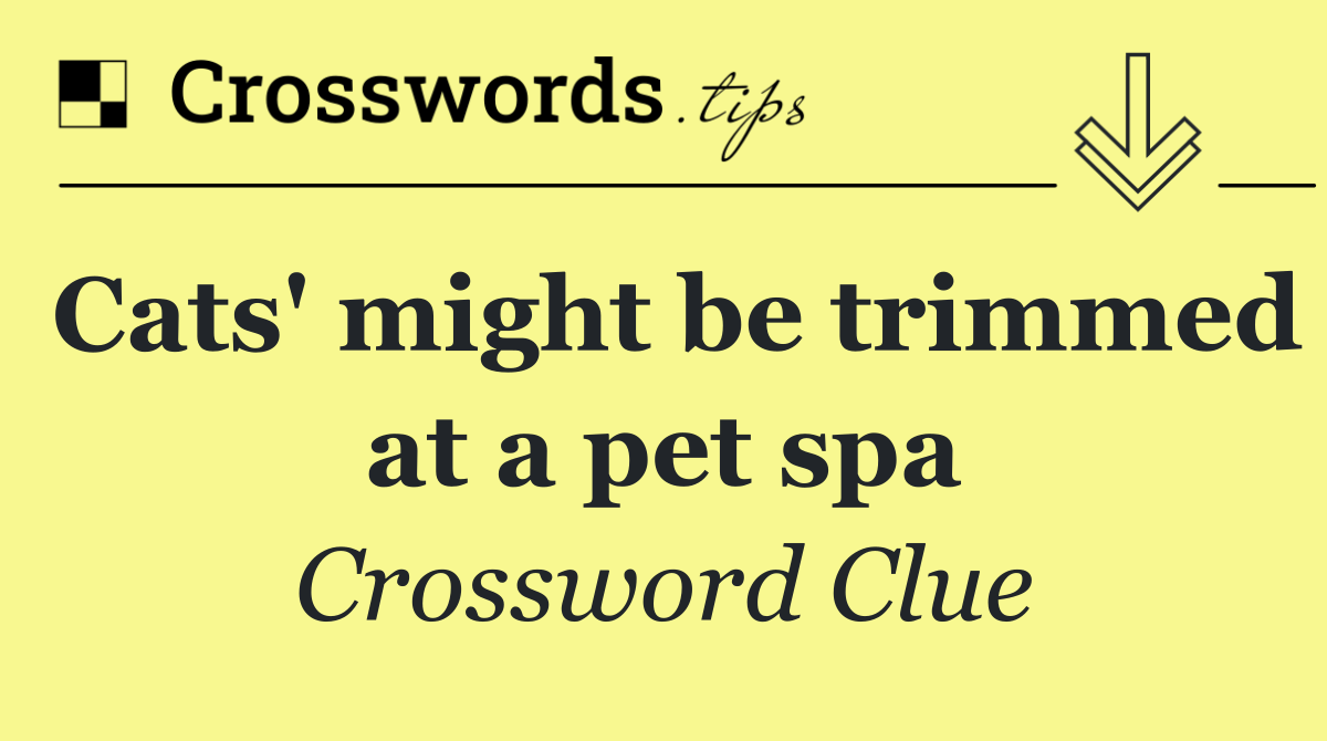 Cats' might be trimmed at a pet spa