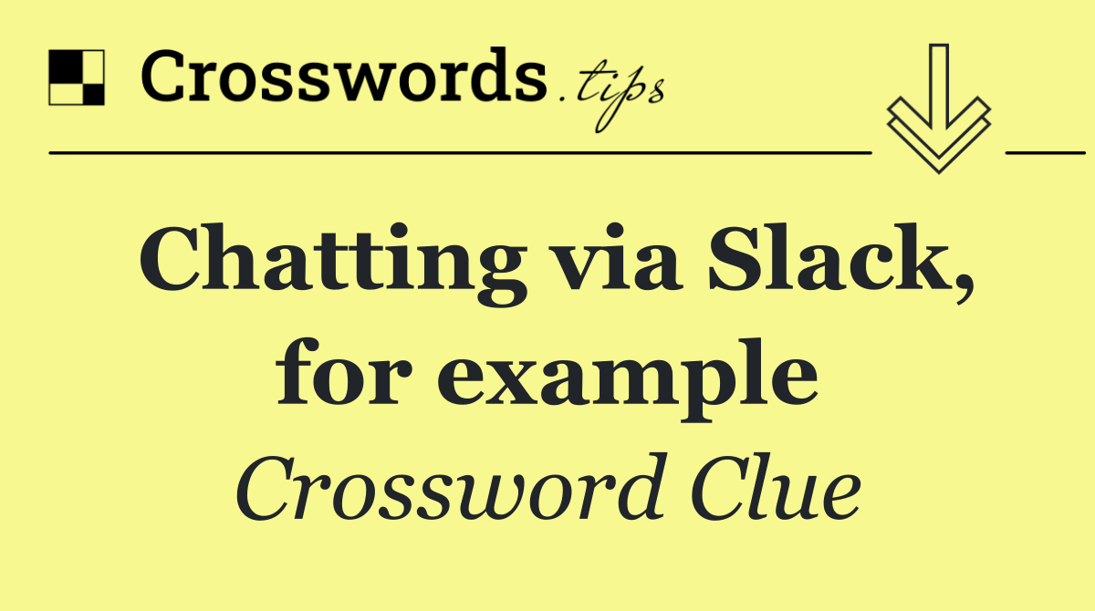Chatting via Slack, for example