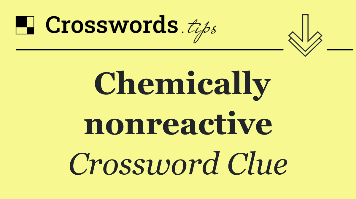 Chemically nonreactive