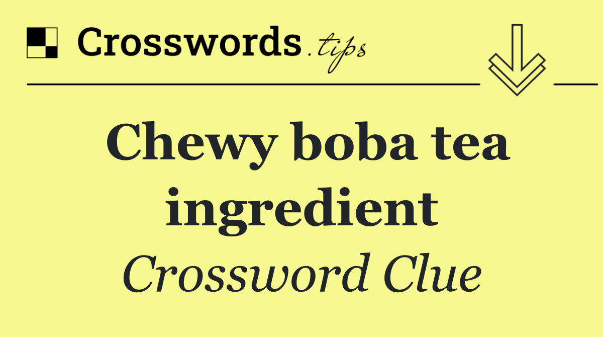 Chewy boba tea ingredient