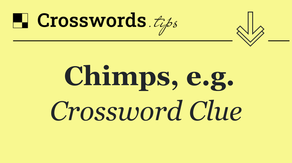 Chimps, e.g.