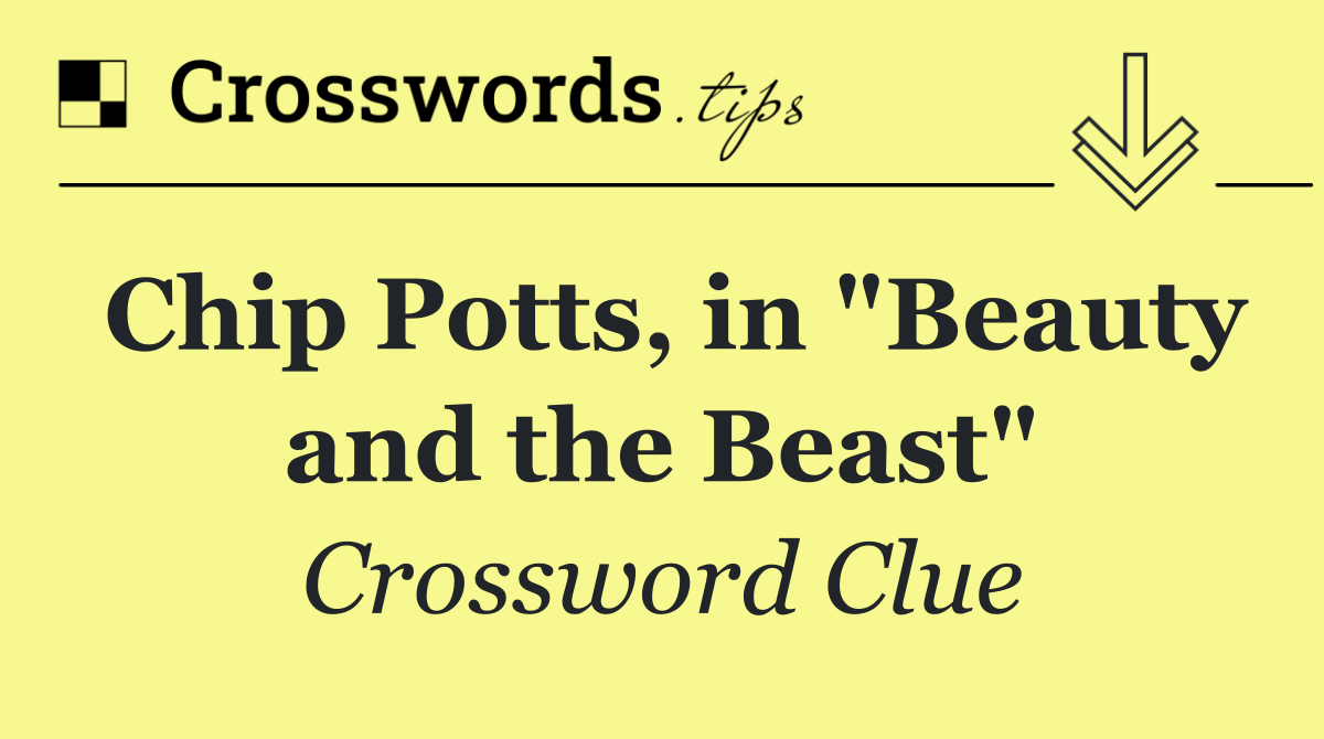 Chip Potts, in "Beauty and the Beast"