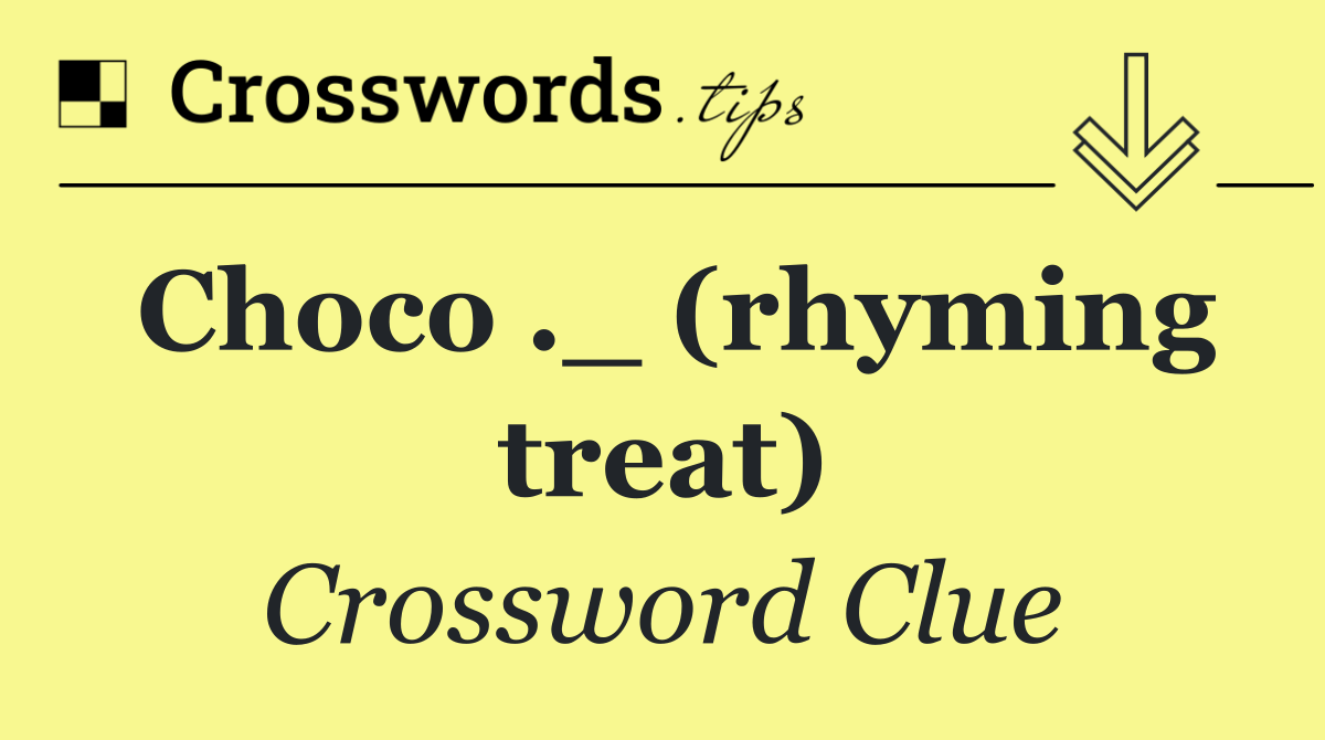 Choco ._ (rhyming treat)