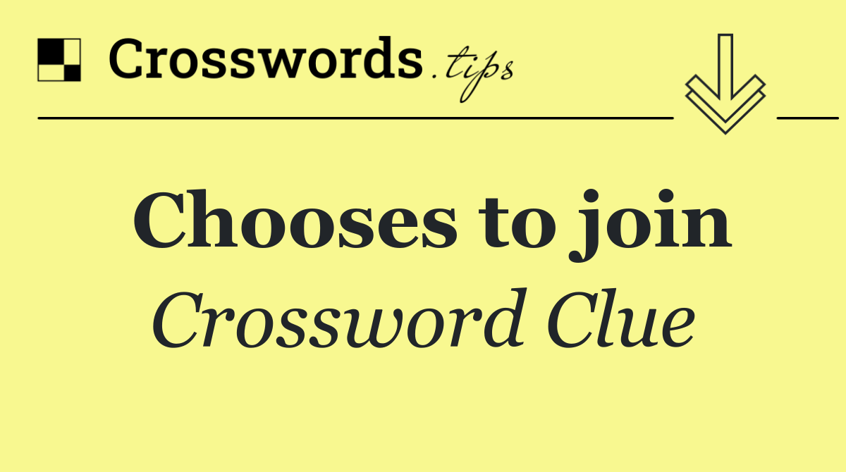 Chooses to join