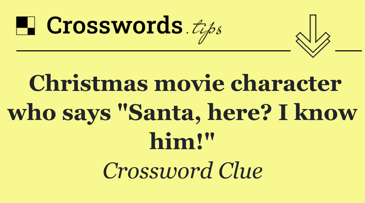 Christmas movie character who says "Santa, here? I know him!"