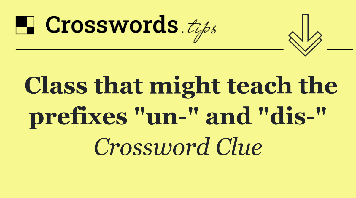 Class that might teach the prefixes "un " and "dis "