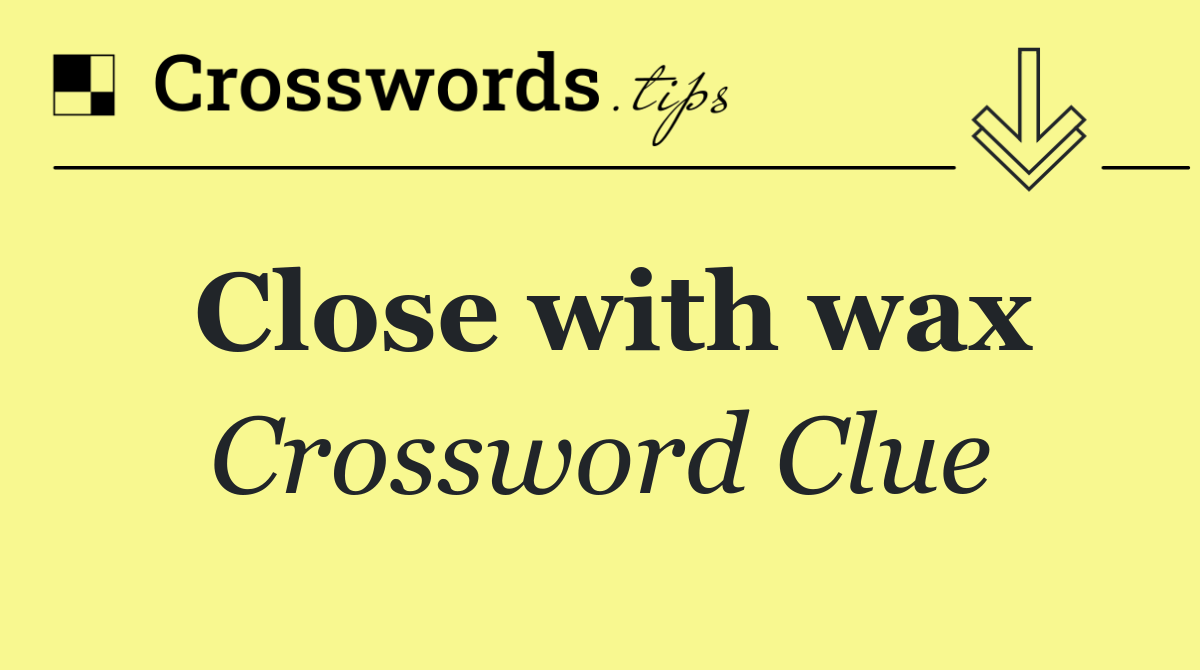 Close with wax