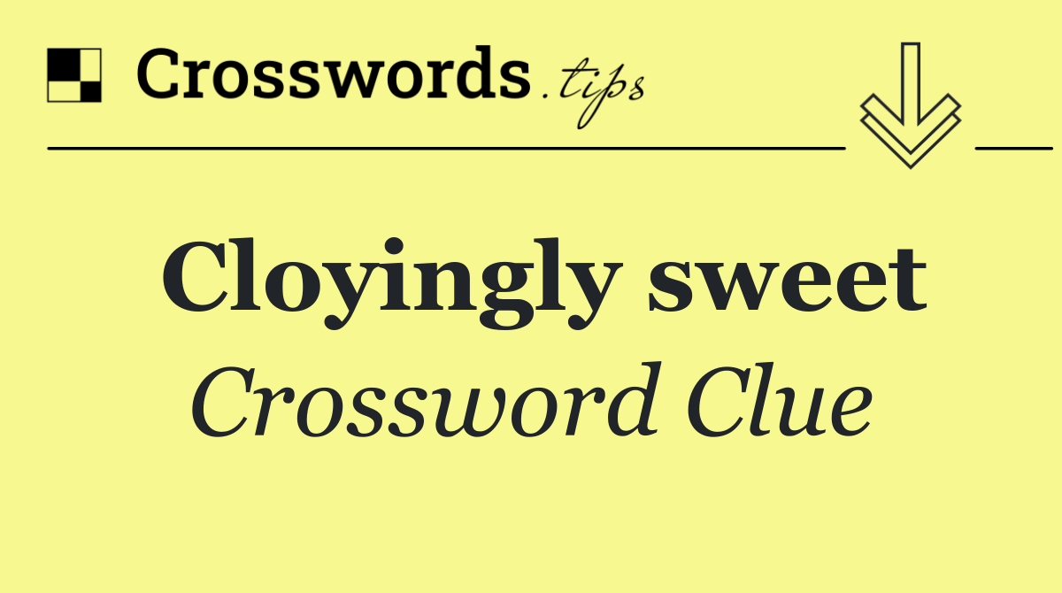 Cloyingly sweet