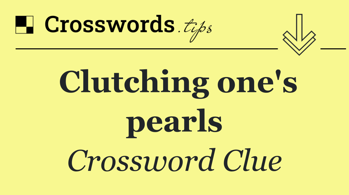 Clutching one's pearls