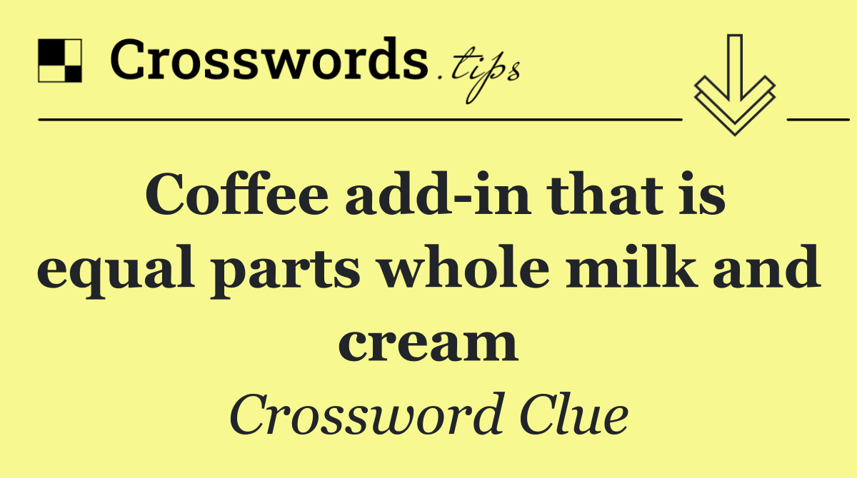 Coffee add in that is equal parts whole milk and cream