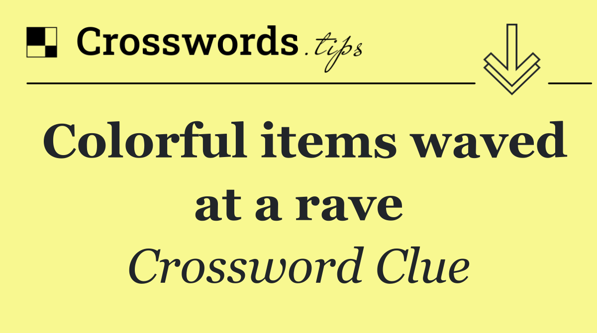 Colorful items waved at a rave