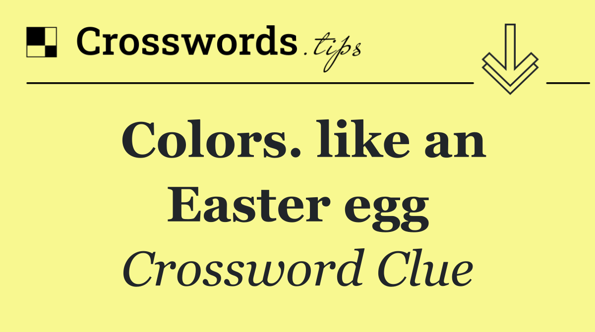 Colors. like an Easter egg