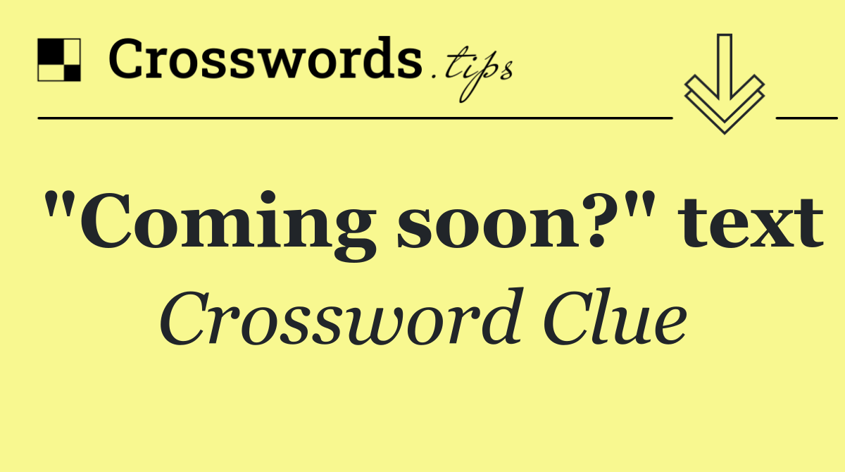"Coming soon?" text