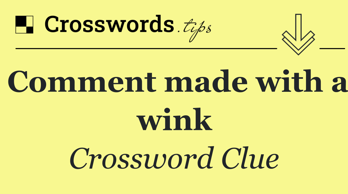 Comment made with a wink