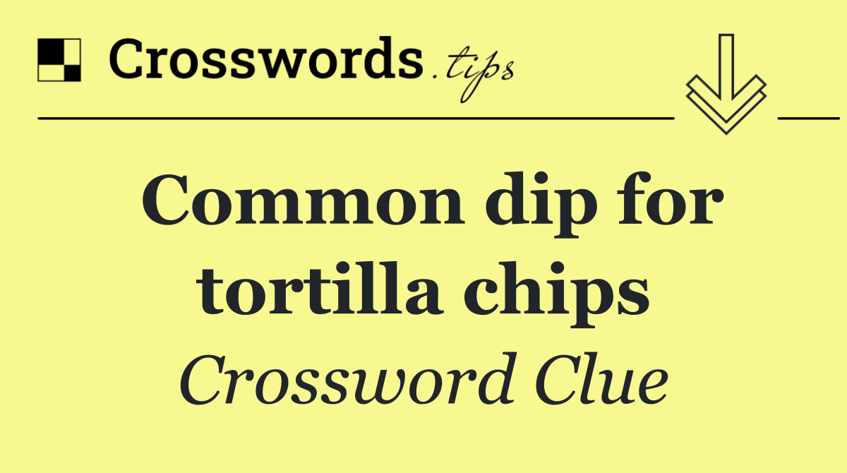 Common dip for tortilla chips