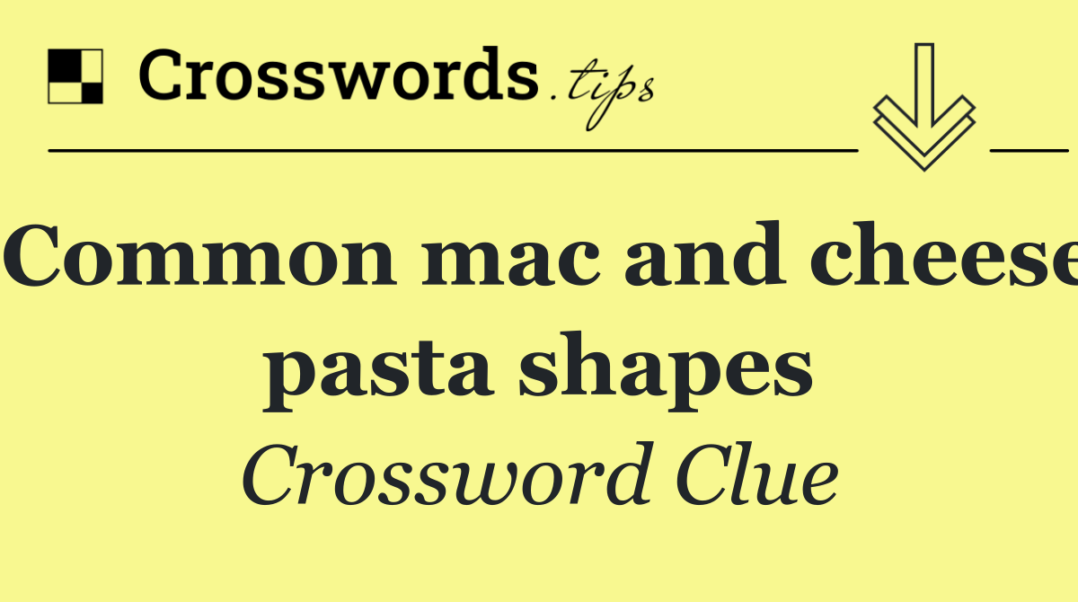 Common mac and cheese pasta shapes