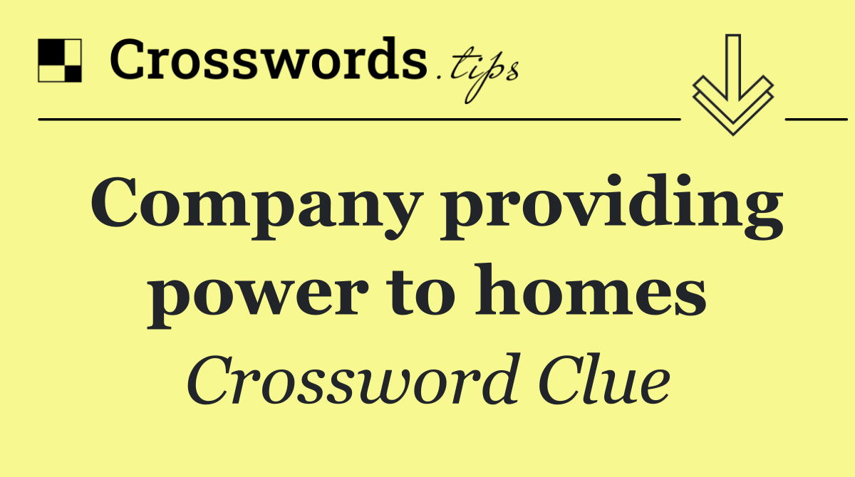 Company providing power to homes