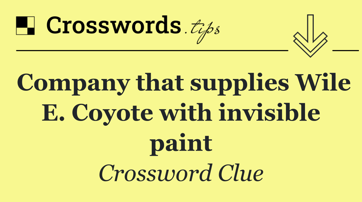 Company that supplies Wile E. Coyote with invisible paint