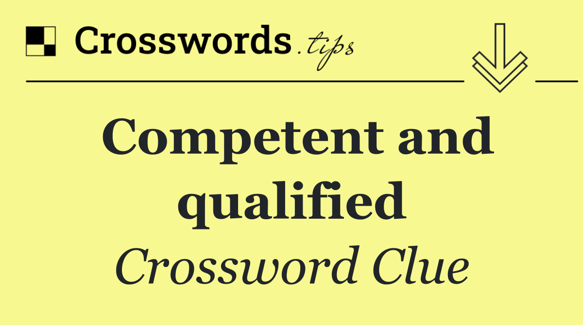 Competent and qualified