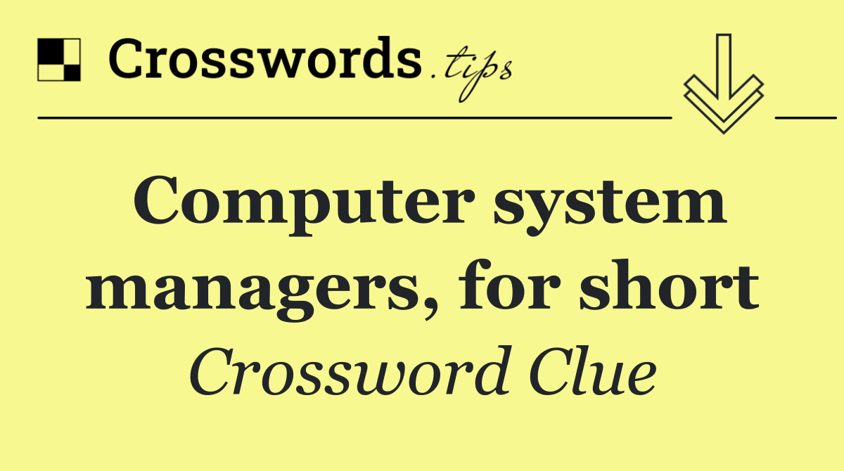 Computer system managers, for short