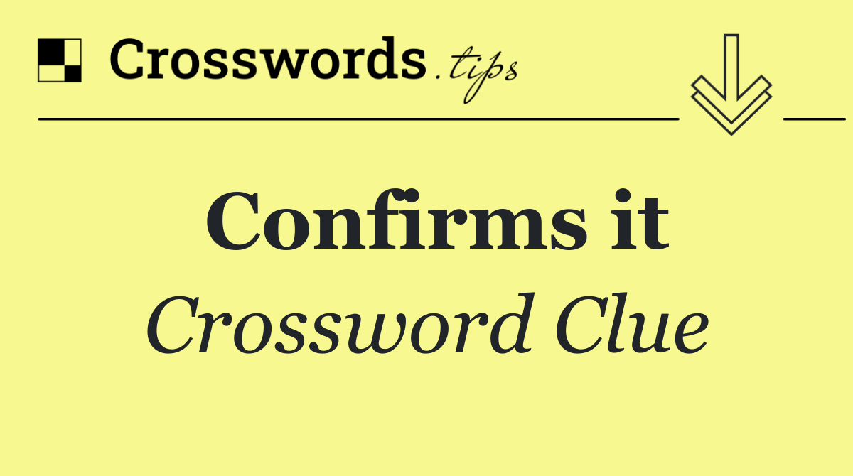 Confirms it