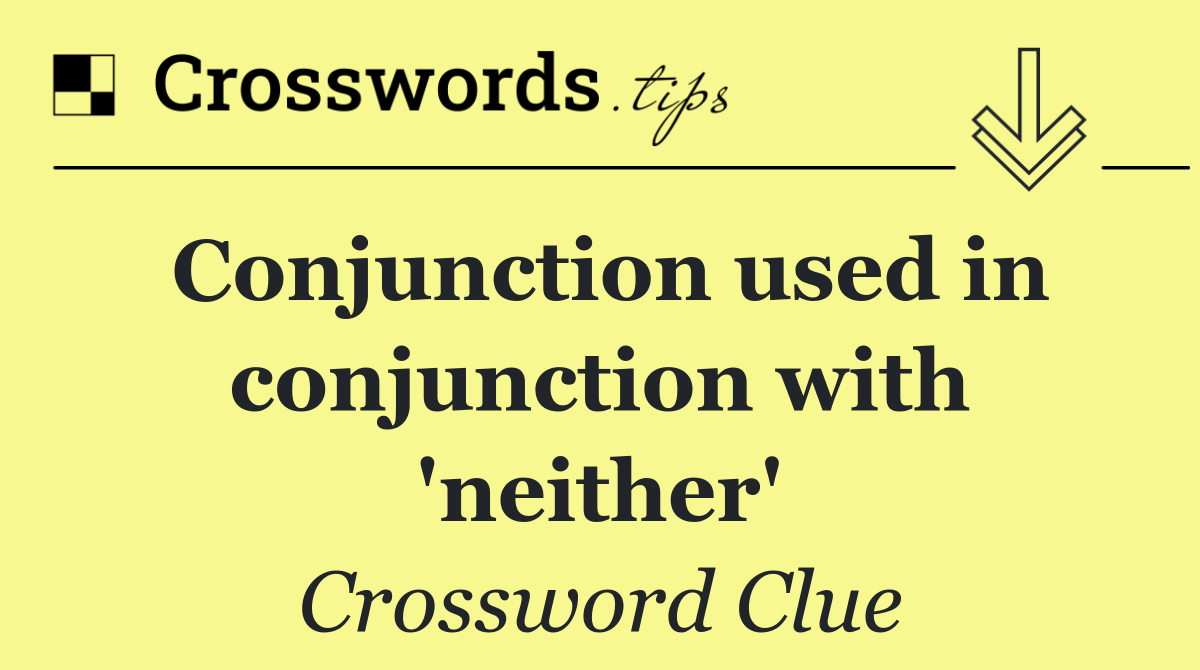 Conjunction used in conjunction with 'neither'