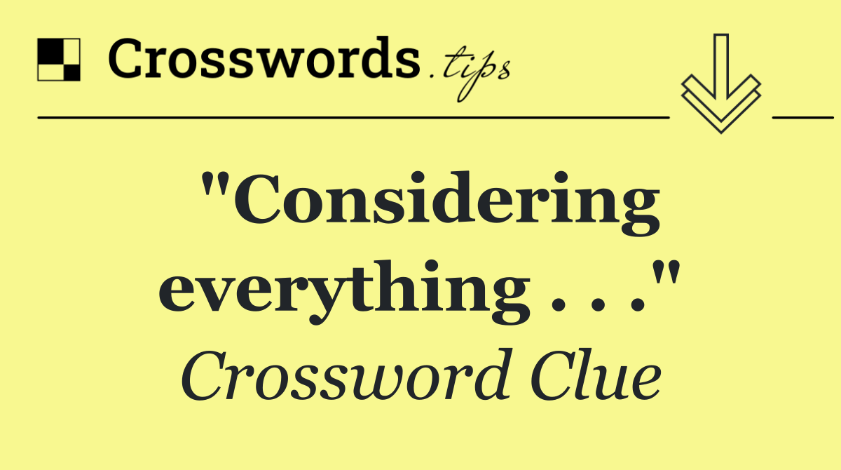"Considering everything . . ."