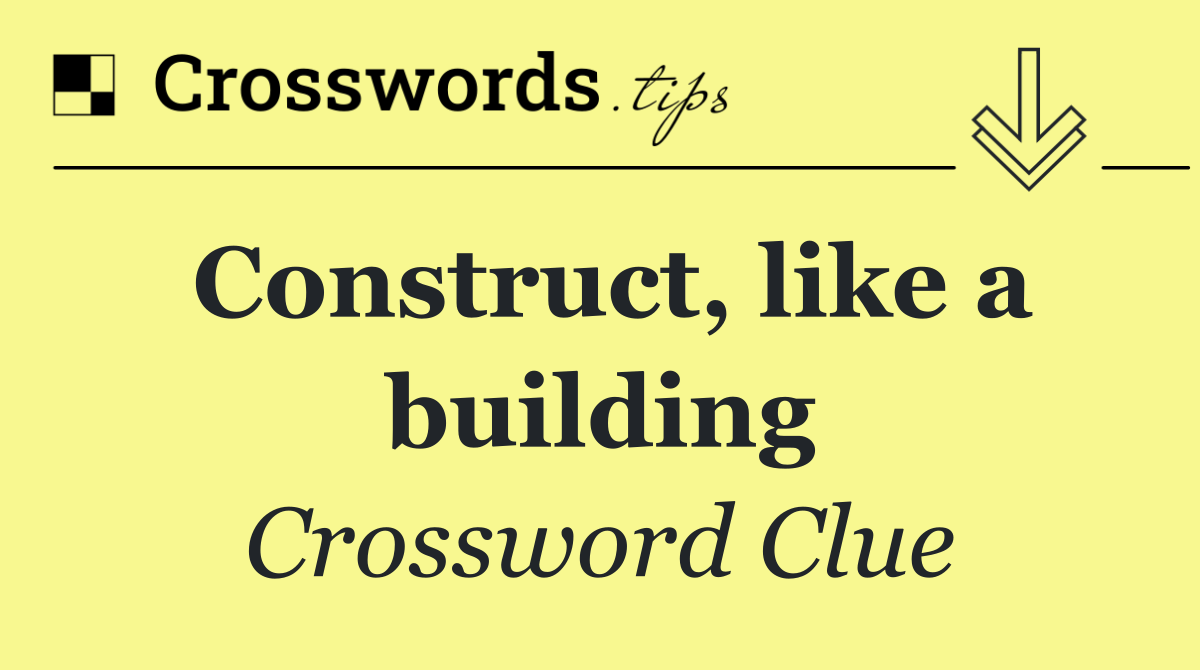 Construct, like a building