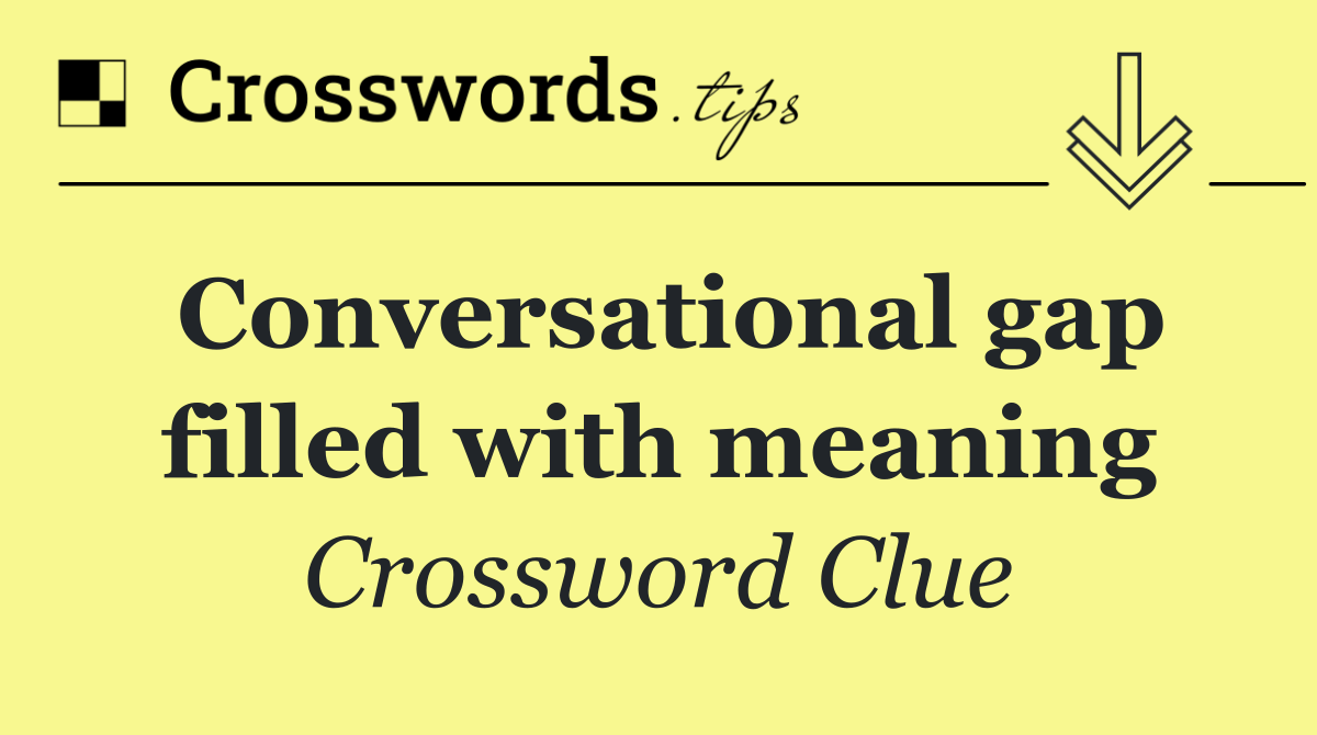 Conversational gap filled with meaning
