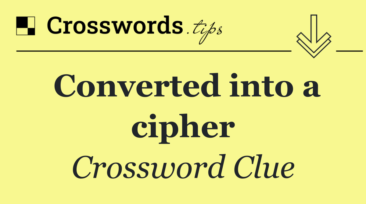 Converted into a cipher