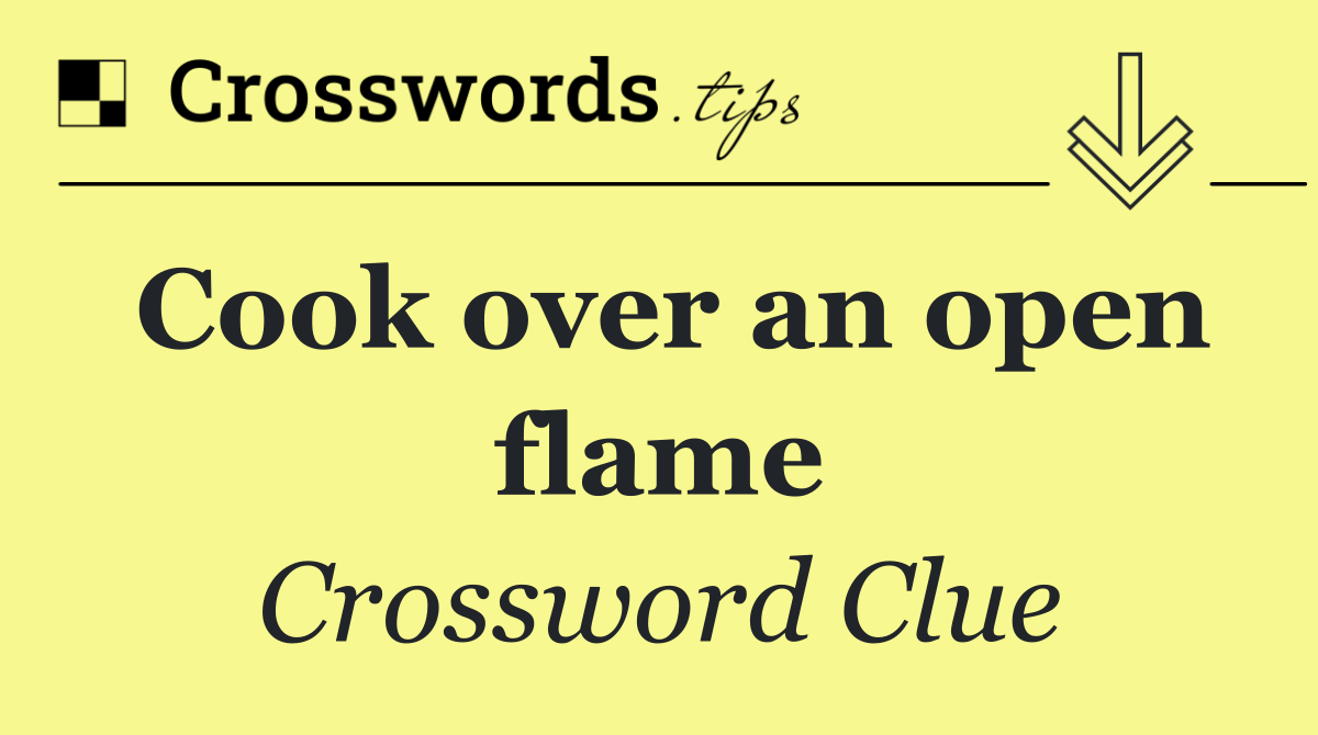 Cook over an open flame