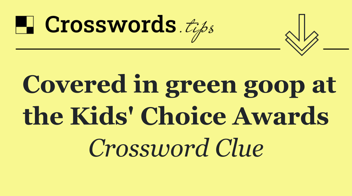 Covered in green goop at the Kids' Choice Awards