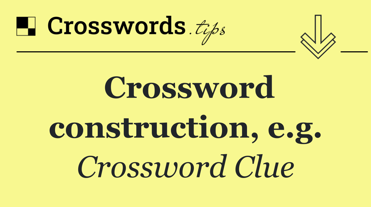 Crossword construction, e.g.