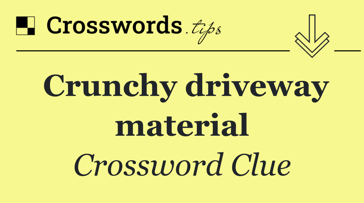 Crunchy driveway material