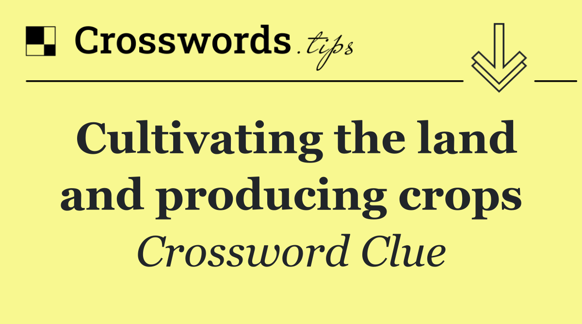 Cultivating the land and producing crops
