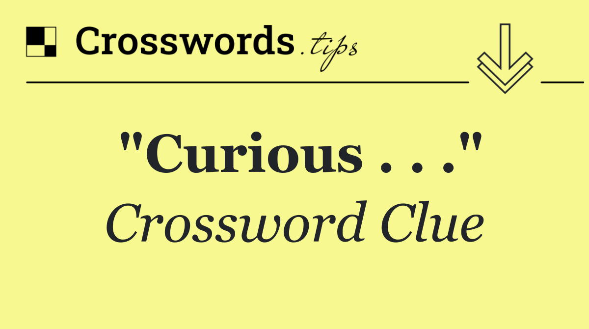 "Curious . . ."