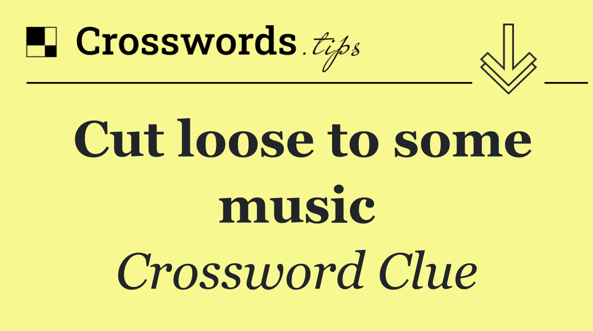 Cut loose to some music