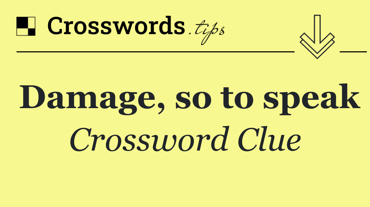 Damage, so to speak