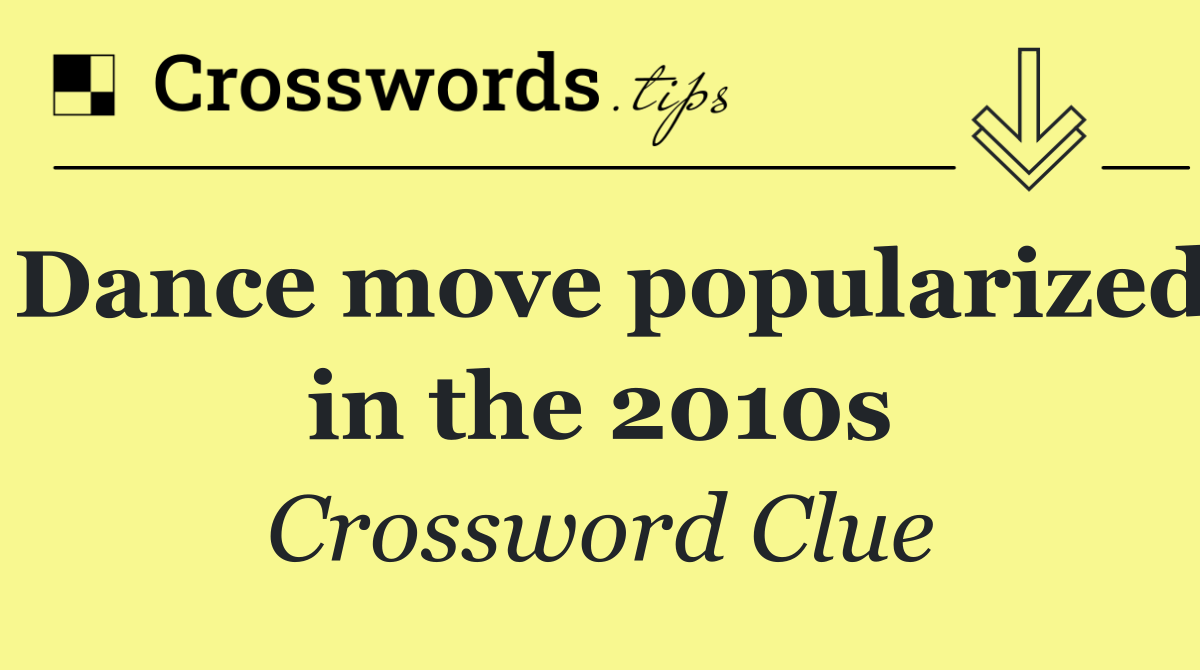 Dance move popularized in the 2010s