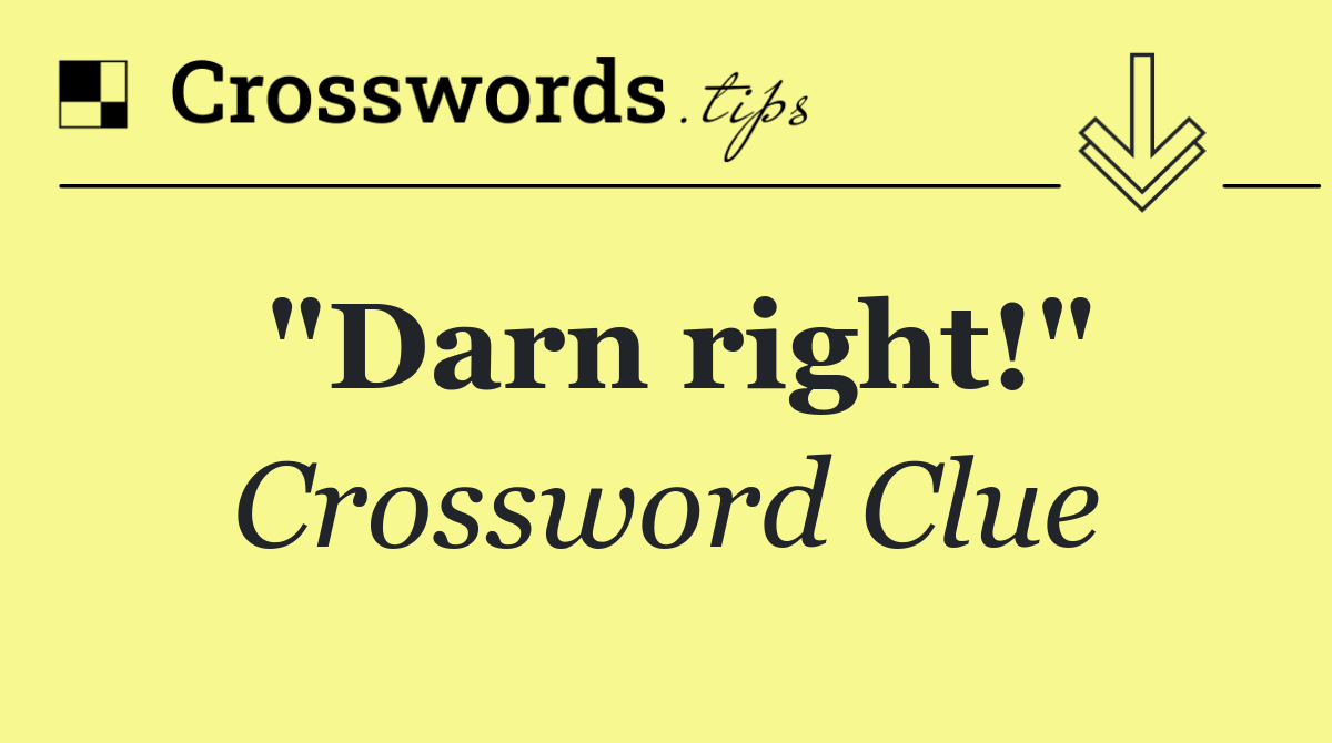 "Darn right!"