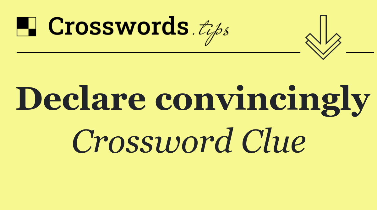 Declare convincingly