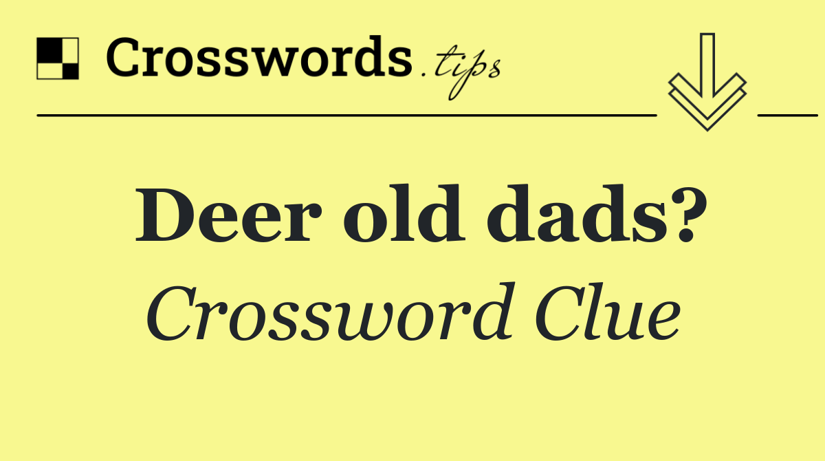 Deer old dads?