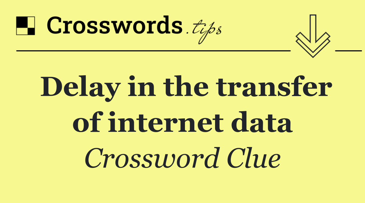 Delay in the transfer of internet data