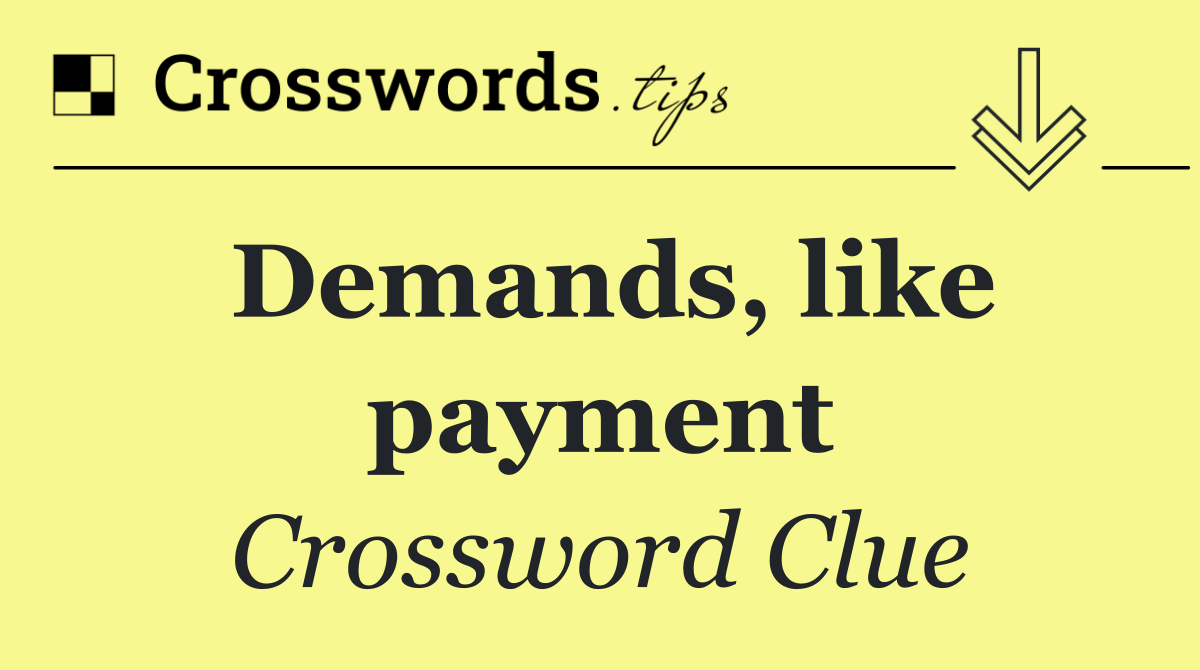 Demands, like payment