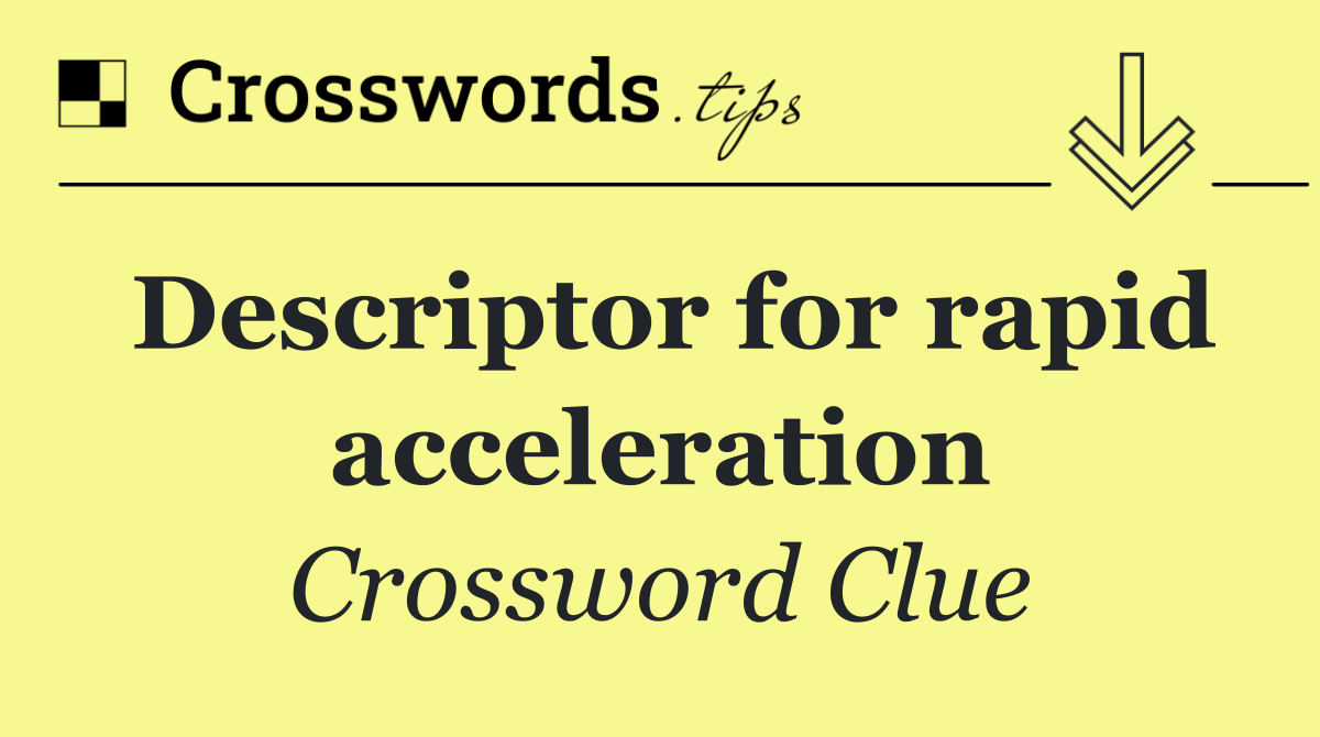 Descriptor for rapid acceleration