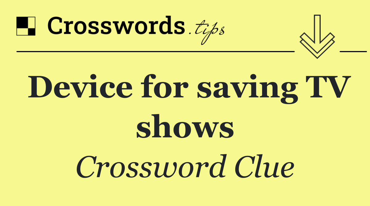 Device for saving TV shows