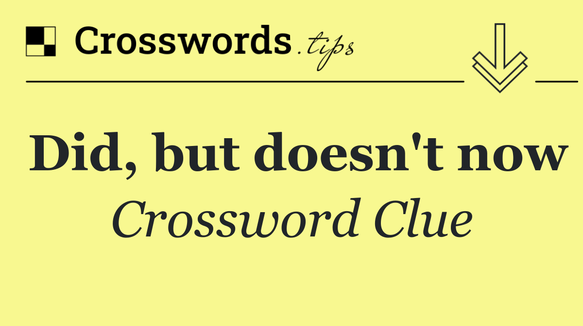 Did, but doesn't now