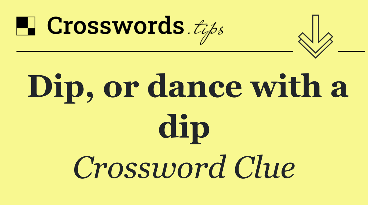 Dip, or dance with a dip
