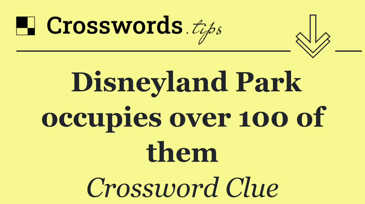 Disneyland Park occupies over 100 of them