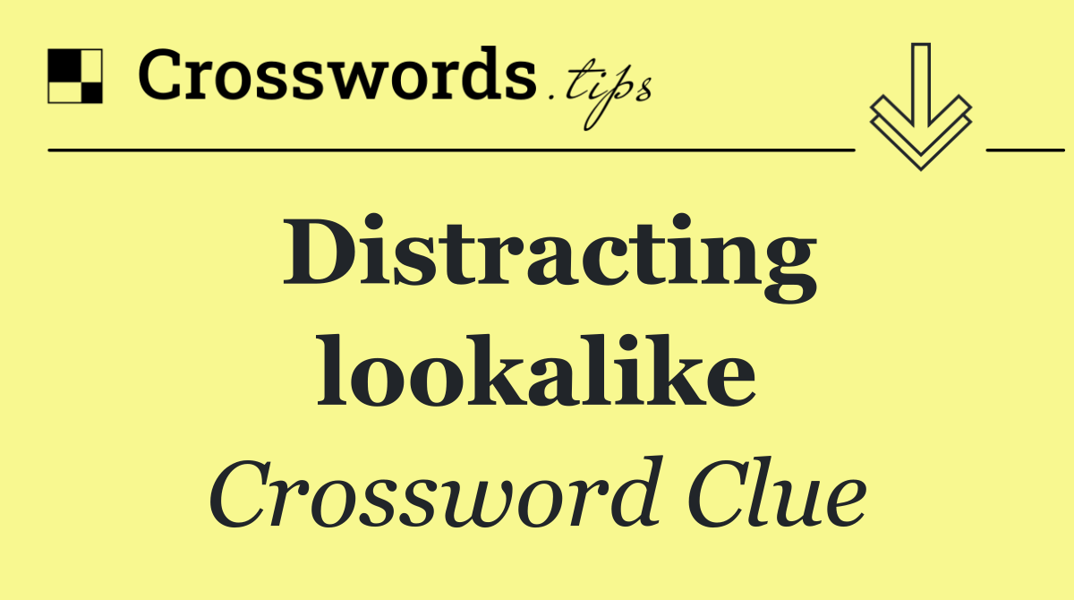 Distracting lookalike